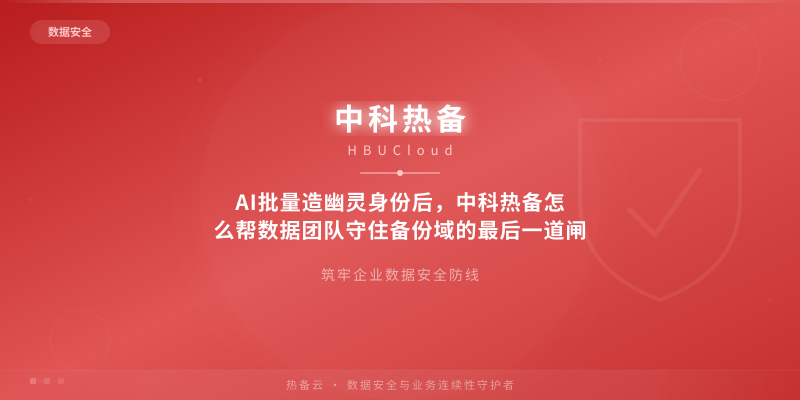 AI批量造幽灵身份后，中科热备怎么帮数据团队守住备份域的最后一道闸