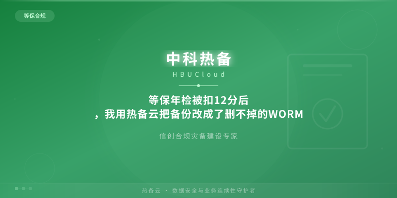等保年检被扣12分后，我用热备云把备份改成了删不掉的WORM